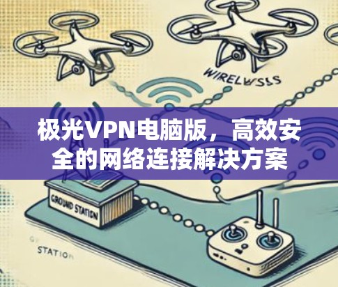 极光VPN电脑版，高效安全的网络连接解决方案