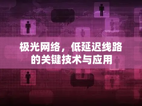极光网络，低延迟线路的关键技术与应用