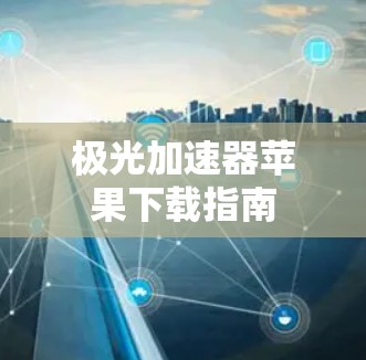 极光加速器苹果下载指南