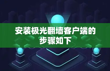 安装极光翻墙客户端的步骤如下