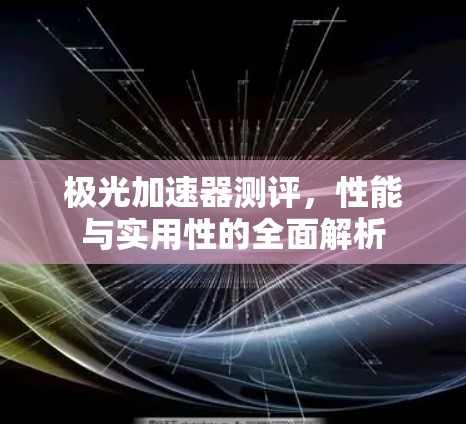 极光加速器测评，性能与实用性的全面解析