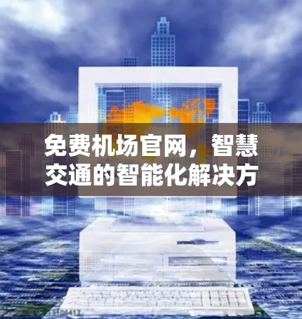 免费机场官网,智慧交通的智能化解决方案