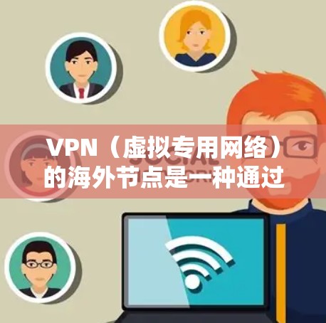 VPN(虚拟专用网络)的海外节点是一种通过互联网连接到远程服务器的方式,允许用户在保护隐私和安全的同时,访问被限制或受限的网络资源。以下是关于VPN海外节点的一些关键点和常见问题 VPN(虚拟专用网络)的海外节点是一种通过互联网连接到远程服务器的方式,允许用户在保护隐私和安全的同时,访问被限制或受限的网络资源。以下是关于VPN海外节点的一些关键点和常见问题