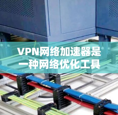 VPN网络加速器是一种网络优化工具,通过使用VPN(虚拟专用网络)技术来提高网络连接的速度和稳定性。以下是关于VPN网络加速器的一些关键信息 VPN网络加速器是一种网络优化工具,通过使用VPN(虚拟专用网络)技术来提高网络连接的速度和稳定性。以下是关于VPN网络加速器的一些关键信息
