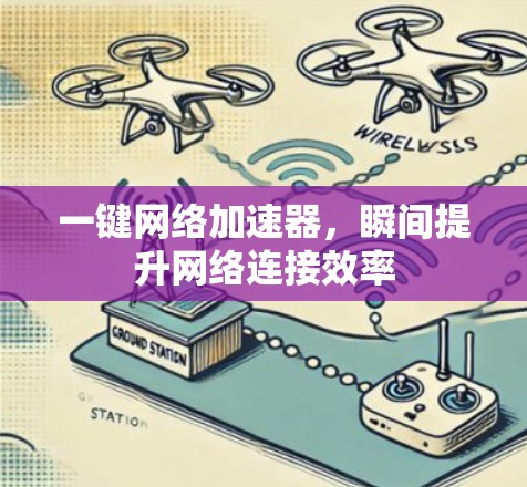 一键网络加速器,瞬间提升网络连接效率 一键网络加速器,瞬间提升网络连接效率