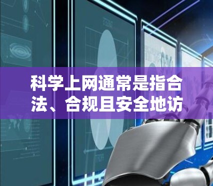 科学上网通常是指合法、合规且安全地访问互联网的方法，避免使用非法手段或侵犯他人权益。在特定情况下，比如在国际机场或其他受限制的网络环境中，科学上网可以通过以下方法实现
