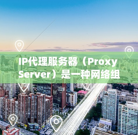 IP代理服务器（Proxy Server）是一种网络组件，用于控制和管理网络流量，通常用于隐藏真实IP地址、控制访问权限、监控网络行为或提高网络性能。以下是关于IP代理服务器的详细解释