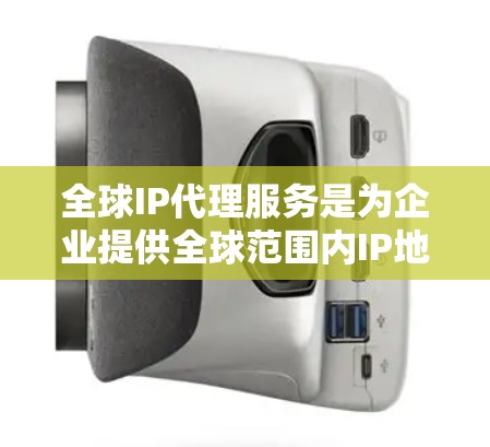 全球IP代理服务是为企业提供全球范围内IP地址管理的综合解决方案，涵盖多个方面，包括但不限于IP地址分配、转换、监控、安全保护等。以下是该服务的详细介绍