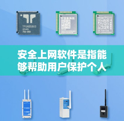 安全上网软件是指能够帮助用户保护个人信息、避免网络攻击、过滤不良内容以及确保网络安全的应用程序。以下是一些常用的安全上网工具和软件