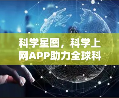 科学星图,科学上网APP助力全球科技探索