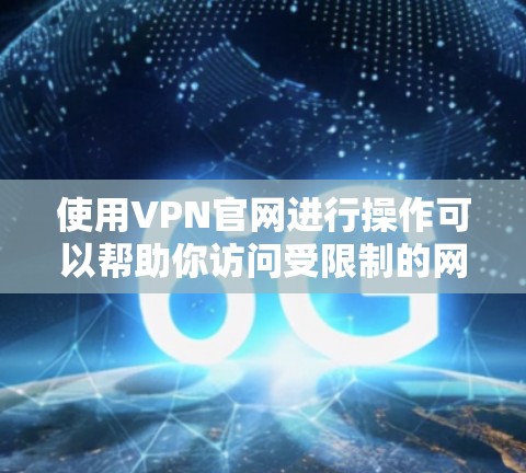 使用VPN官网进行操作可以帮助你访问受限制的网站或加密你的网络连接。以下是一个简单的VPN教程,假设你要使用某个VPN服务提供商的网站