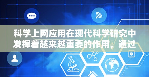 科学上网应用在现代科学研究中发挥着越来越重要的作用,通过互联网,科学家们能够高效地获取数据、文献、工具,促进知识共享和跨学科合作。以下是科学上网应用的详细分析 科学上网应用在现代科学研究中发挥着越来越重要的作用,通过互联网,科学家们能够高效地获取数据、文献、工具,促进知识共享和跨学科合作。以下是科学上网应用的详细分析