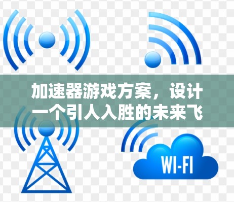 加速器游戏方案,设计一个引人入胜的未来飞行战场