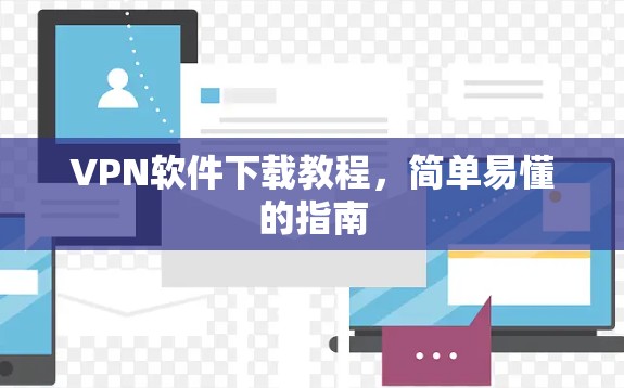 VPN软件下载教程，简单易懂的指南