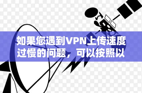 如果您遇到VPN上传速度过慢的问题，可以按照以下步骤进行检查和优化