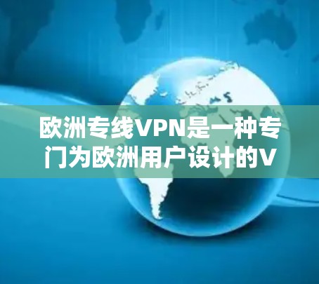 欧洲专线VPN是一种专门为欧洲用户设计的VPN服务,主要用于提供高效、安全的网络连接,解决地理位置限制和网络隐私问题。以下是关于欧洲专线VPN的一些详细信息 欧洲专线VPN是一种专门为欧洲用户设计的VPN服务,主要用于提供高效、安全的网络连接,解决地理位置限制和网络隐私问题。以下是关于欧洲专线VPN的一些详细信息