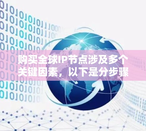 购买全球IP节点涉及多个关键因素,以下是分步骤的指南,帮助您做出明智的选择 购买全球IP节点涉及多个关键因素,以下是分步骤的指南,帮助您做出明智的选择
