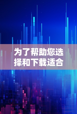 为了帮助您选择和下载适合的加速器手机应用，我整理了以下步骤和建议