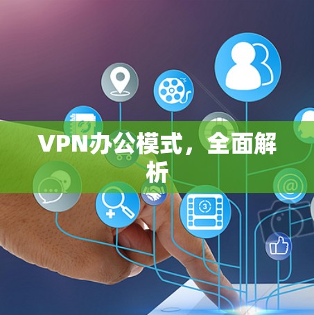 VPN办公模式,全面解析 VPN办公模式,全面解析