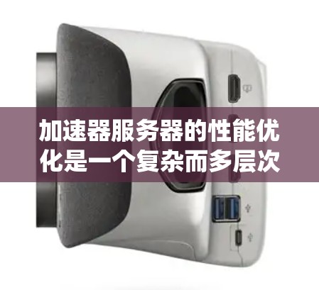 加速器服务器的性能优化是一个复杂而多层次的任务,涵盖了从技术实现到系统架构的多个方面。以下是对加速器服务器性能优化的系统化总结 加速器服务器的性能优化是一个复杂而多层次的任务,涵盖了从技术实现到系统架构的多个方面。以下是对加速器服务器性能优化的系统化总结