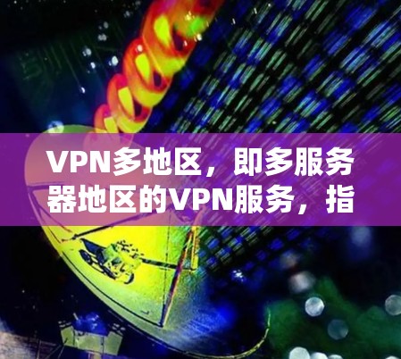 VPN多地区,即多服务器地区的VPN服务,指的是提供多个国家或地区的VPN服务器,用户可以根据需求选择连接到不同地区的服务器。这种服务适用于需要访问不同地区网络、保护隐私或解决网络限制的用户 VPN多地区,即多服务器地区的VPN服务,指的是提供多个国家或地区的VPN服务器,用户可以根据需求选择连接到不同地区的服务器。这种服务适用于需要访问不同地区网络、保护隐私或解决网络限制的用户