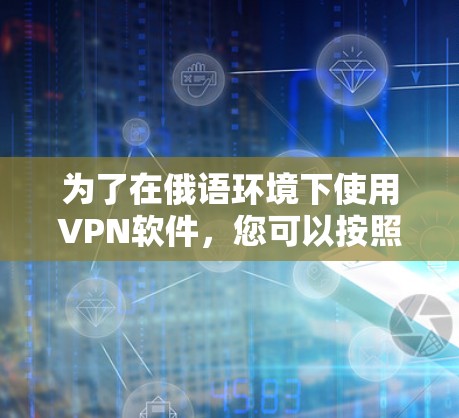 为了在俄语环境下使用VPN软件，您可以按照以下步骤操作