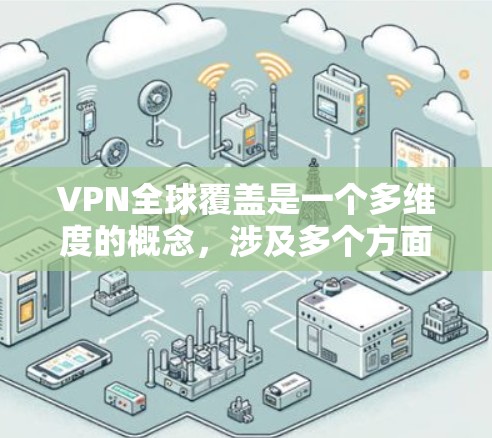 VPN全球覆盖是一个多维度的概念,涉及多个方面,以下是对该概念的详细分析和总结 VPN全球覆盖是一个多维度的概念,涉及多个方面,以下是对该概念的详细分析和总结