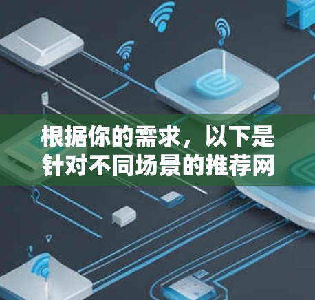 根据你的需求,以下是针对不同场景的推荐网络加速工具 根据你的需求,以下是针对不同场景的推荐网络加速工具