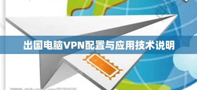 出国电脑VPN配置与应用技术说明