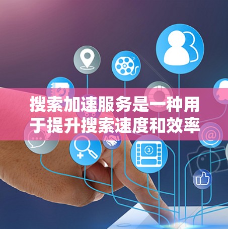 搜索加速服务是一种用于提升搜索速度和效率的技术,通过缓存、内容分发网络(CDN)优化算法等手段来减少数据检索时间和服务器负载。以下是对搜索加速服务的详细分析 搜索加速服务是一种用于提升搜索速度和效率的技术,通过缓存、内容分发网络(CDN)优化算法等手段来减少数据检索时间和服务器负载。以下是对搜索加速服务的详细分析