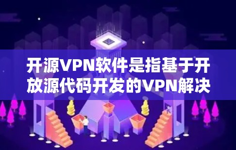 开源VPN软件是指基于开放源代码开发的VPN解决方案，旨在提供安全、匿名和高性能的网络连接。这些软件通常由社区贡献和开发，适合个人和企业用户。以下是几款常用的开源VPN软件及其特点