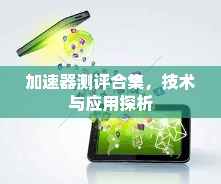 加速器测评合集,技术与应用探析 加速器测评合集,技术与应用探析