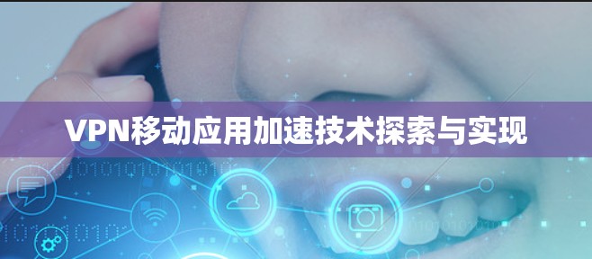 VPN移动应用加速技术探索与实现 VPN移动应用加速技术探索与实现