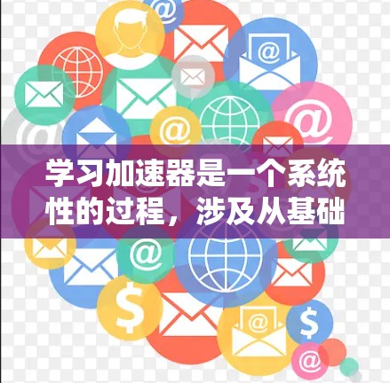 学习加速器是一个系统性的过程,涉及从基础理论到实际应用的多个步骤。以下是一个有条理的学习计划,帮助你逐步掌握加速器的知识和技能 学习加速器是一个系统性的过程,涉及从基础理论到实际应用的多个步骤。以下是一个有条理的学习计划,帮助你逐步掌握加速器的知识和技能