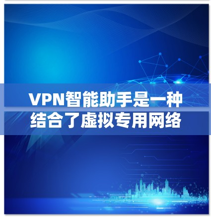 VPN智能助手是一种结合了虚拟专用网络(VPN)和人工智能(AI)的创新技术,旨在提升VPN的智能化水平,提供更高效、安全的网络服务。以下是对VPN智能助手的详细分析和总结 VPN智能助手是一种结合了虚拟专用网络(VPN)和人工智能(AI)的创新技术,旨在提升VPN的智能化水平,提供更高效、安全的网络服务。以下是对VPN智能助手的详细分析和总结