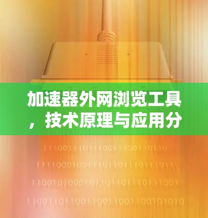 加速器外网浏览工具,技术原理与应用分析 加速器外网浏览工具,技术原理与应用分析