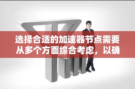 选择合适的加速器节点需要从多个方面综合考虑,以确保最佳的性能和可靠性。以下是分步的选择指南 选择合适的加速器节点需要从多个方面综合考虑,以确保最佳的性能和可靠性。以下是分步的选择指南