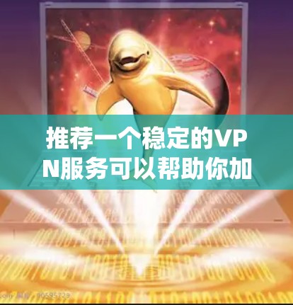 推荐一个稳定的VPN服务可以帮助你加密网络流量，保护隐私，并绕过地理限制。以下是一些知名且被广泛认可的VPN服务推荐，这些服务通常提供快速的连接、稳定的服务器网络以及较高的安全性