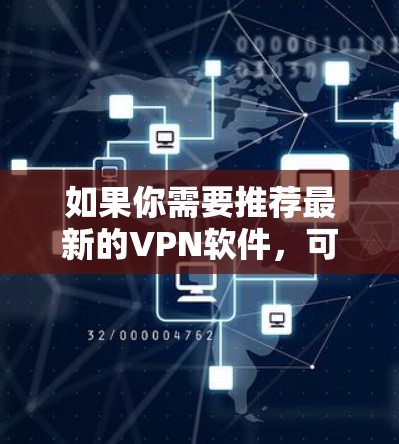 如果你需要推荐最新的VPN软件，可以根据你的需求选择以下几种知名且受欢迎的VPN服务。这些VPN服务在隐私保护、安全性和稳定性方面表现较好，适合个人和企业用户