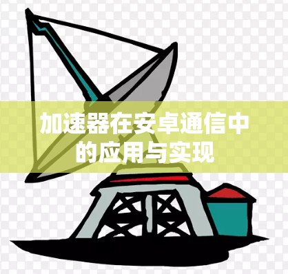 加速器在安卓通信中的应用与实现