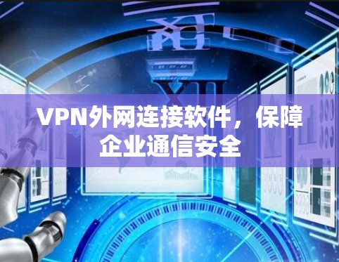 VPN外网连接软件，保障企业通信安全