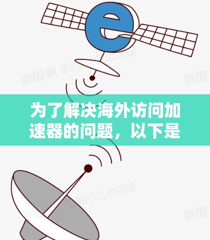 为了解决海外访问加速器的问题，以下是一步步的解决方案