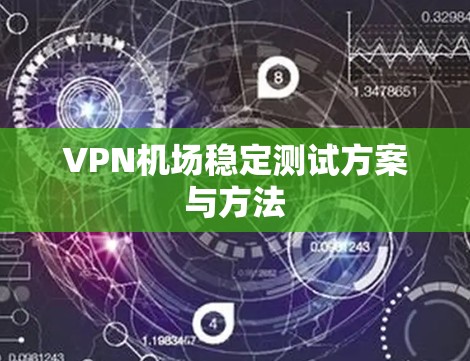 VPN机场稳定测试方案与方法