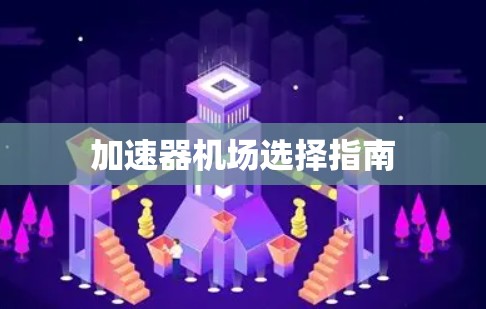 加速器机场选择指南 加速器机场选择指南