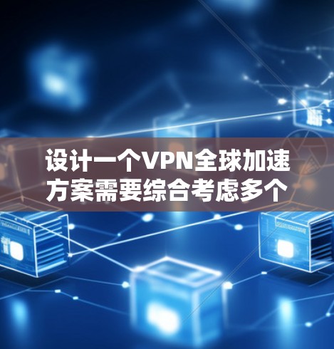 设计一个VPN全球加速方案需要综合考虑多个方面,包括网络架构、安全措施、用户需求等。以下是一个结构化的解决方案 设计一个VPN全球加速方案需要综合考虑多个方面,包括网络架构、安全措施、用户需求等。以下是一个结构化的解决方案
