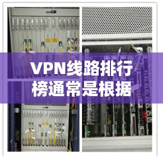 VPN线路排行榜通常是根据速度、稳定性、隐私保护、服务器覆盖范围等因素来综合评估和排名的。以下是一些常见的VPN服务提供商和它们的特点,供你参考 VPN线路排行榜通常是根据速度、稳定性、隐私保护、服务器覆盖范围等因素来综合评估和排名的。以下是一些常见的VPN服务提供商和它们的特点,供你参考