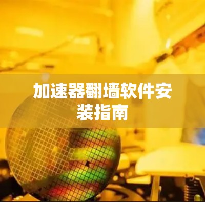 加速器翻墙软件安装指南