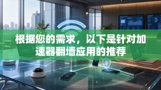 根据您的需求，以下是针对加速器翻墙应用的推荐