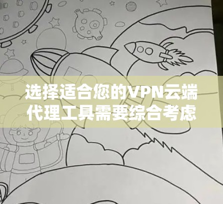 选择适合您的VPN云端代理工具需要综合考虑您的项目需求、预算和技术环境。以下是根据您的思考过程整理出的步骤和建议 选择适合您的VPN云端代理工具需要综合考虑您的项目需求、预算和技术环境。以下是根据您的思考过程整理出的步骤和建议