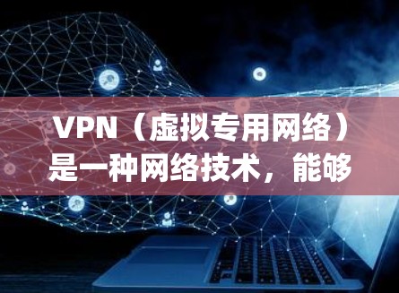 VPN(虚拟专用网络)是一种网络技术,能够帮助用户访问被地域限制的内容、保护隐私或绕过网络 censorship(审查)如果你需要了解VPN的海外线路信息,可以通过以下方式获取相关资料 VPN(虚拟专用网络)是一种网络技术,能够帮助用户访问被地域限制的内容、保护隐私或绕过网络 censorship(审查)如果你需要了解VPN的海外线路信息,可以通过以下方式获取相关资料
